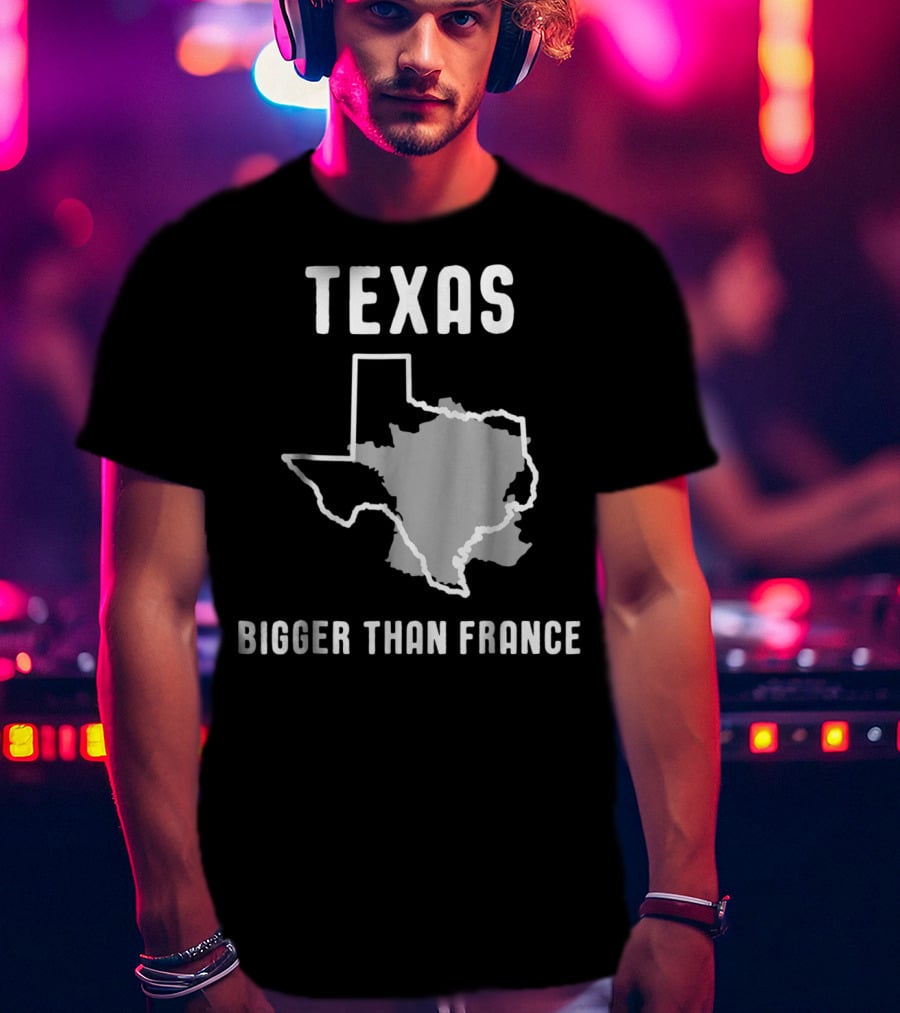 Texas Is Bigger Than France Lone Star Comparison T-Shirt