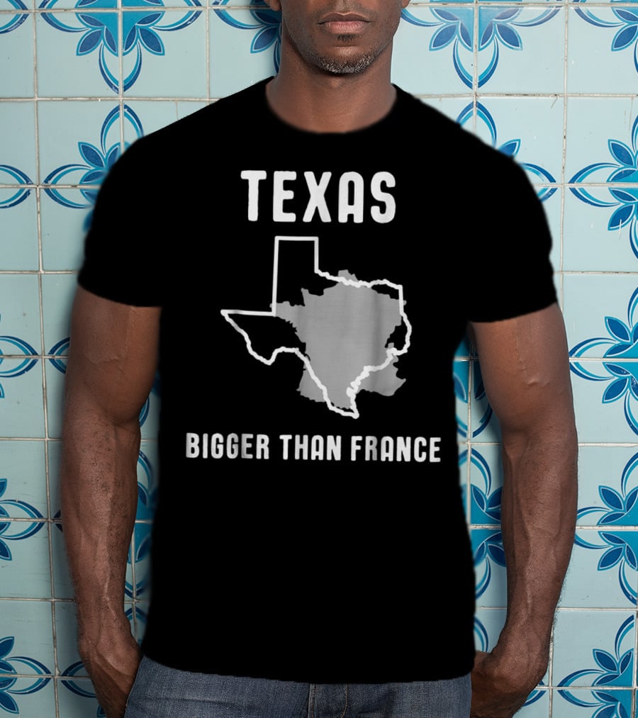 Texas Is Bigger Than France Lone Star Comparison T-Shirt