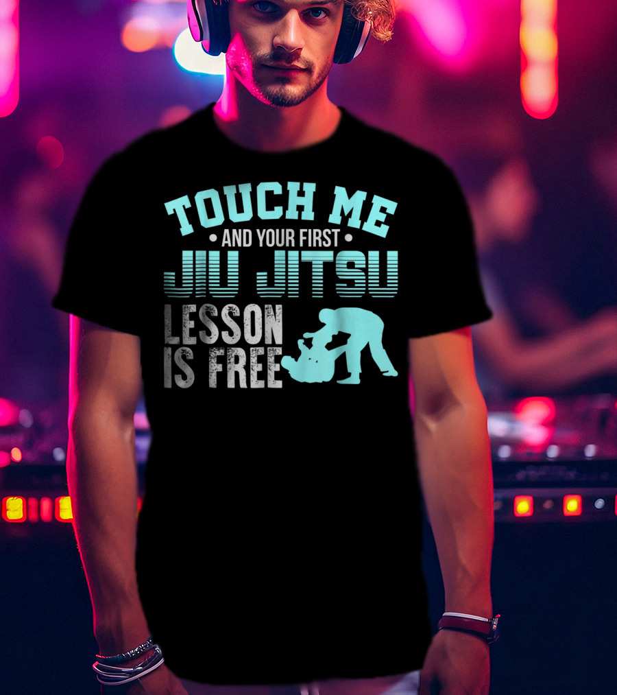 Touch Me And Your First Jiu Jitsu Lesson Is Free T-Shirt