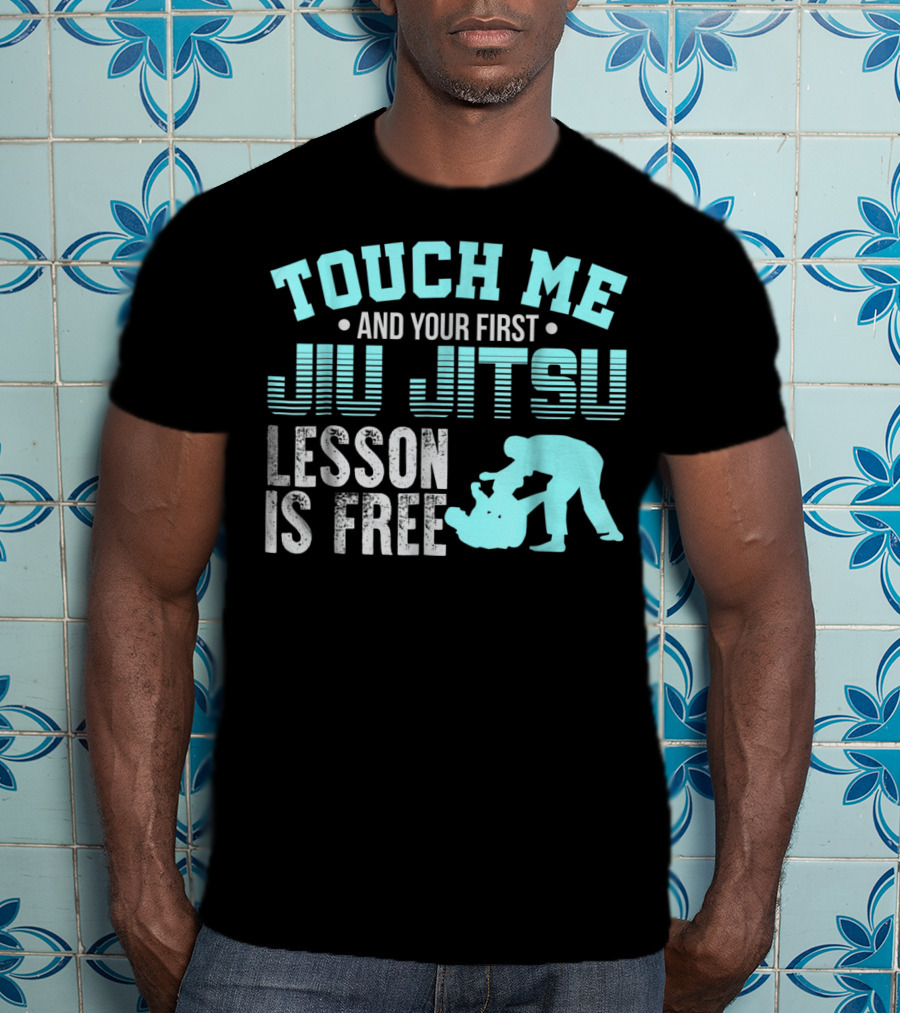 Touch Me And Your First Jiu Jitsu Lesson Is Free T-Shirt