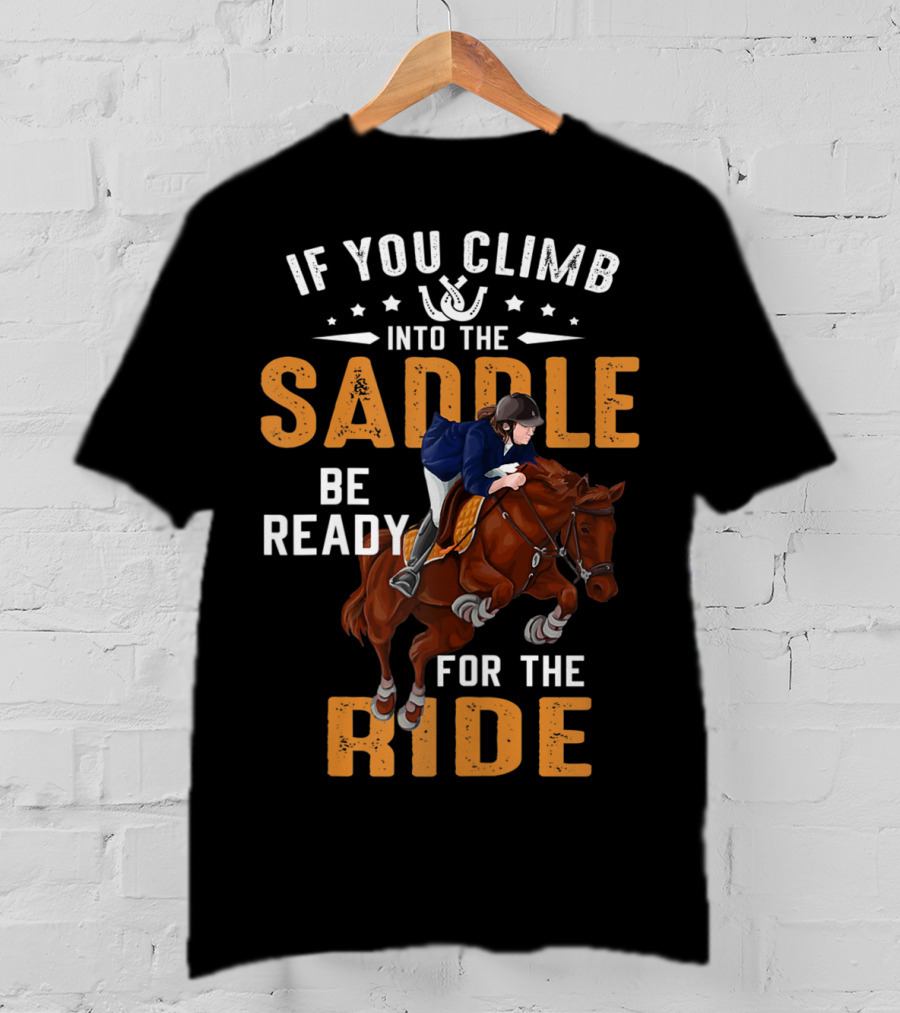If You Climb Into The Saddle Be Ready For The Ride T-Shirt