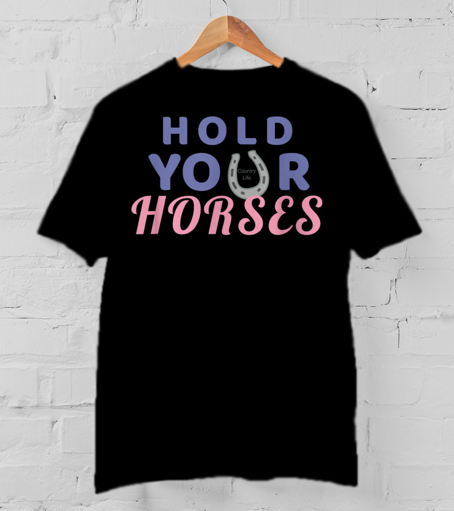 Hold Your Horses Country Life Equestrian T-Shirt
