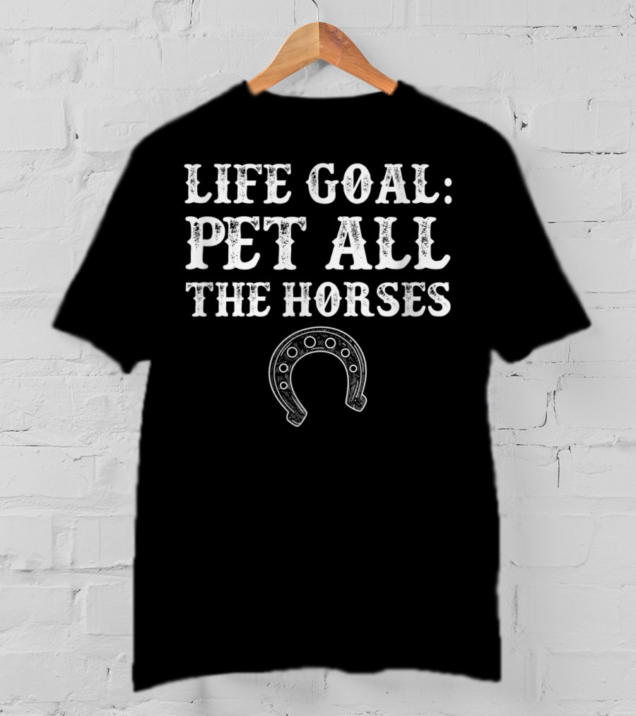 Life Goal Pet All The Horses Funny Horseshoe T-Shirt