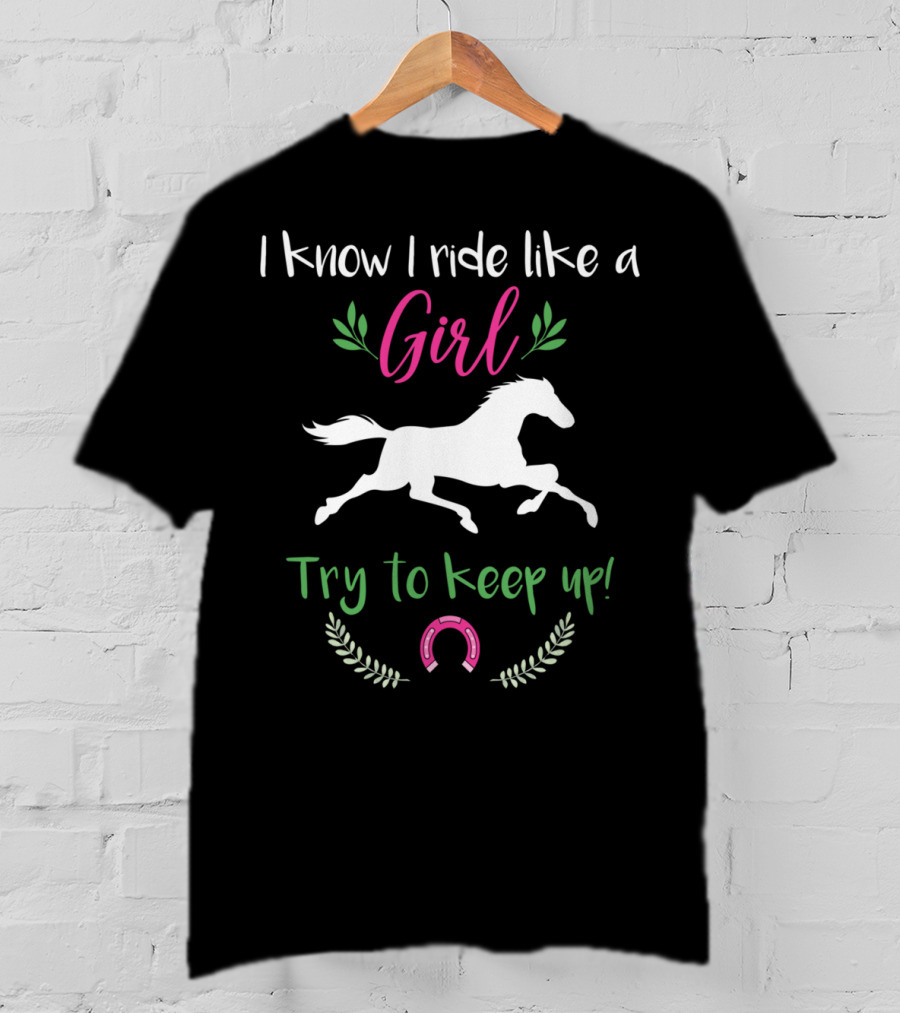 I Know I Ride Like A Girl Try To Keep Up Funny Horse Lover T-Shirt