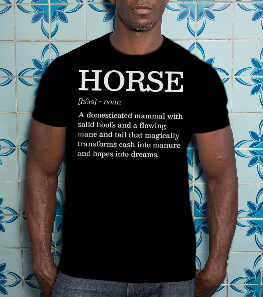 HORSE Noun Domesticated Mammal With Solid Hoofs Flowing Mane Transforms Cash Into Manure Dreams T-Shirt