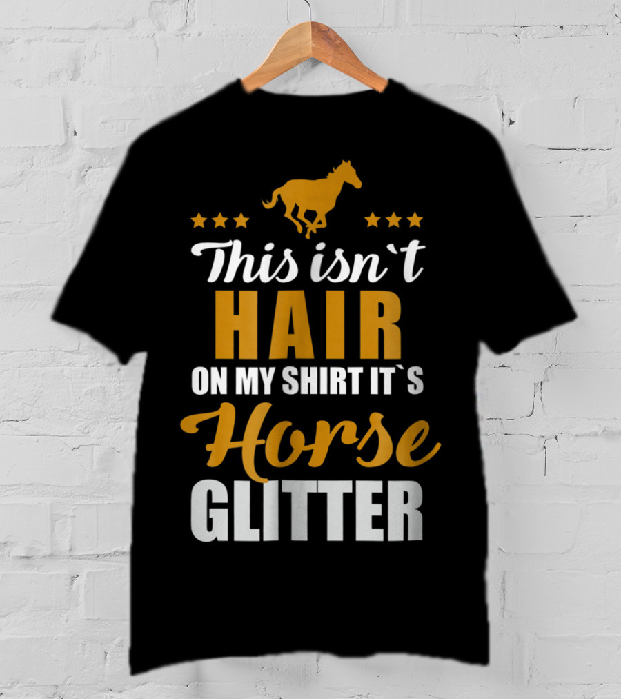 This Isn't Hair On My Shirt It's Horse Glitter T-Shirt