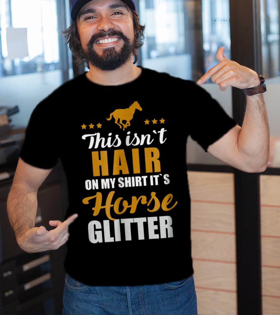 This Isn't Hair On My Shirt It's Horse Glitter T-Shirt