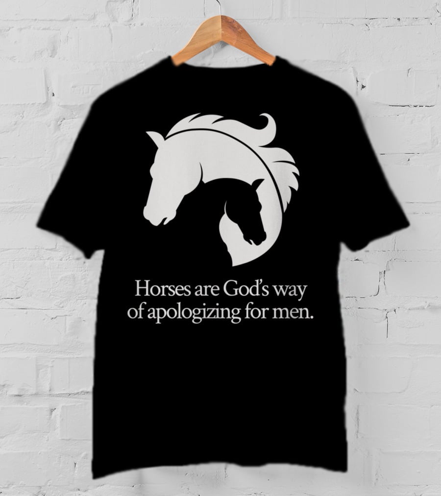 Horses Are God's Way Of Apologizing For Men Funny Horseback Riding T-Shirt
