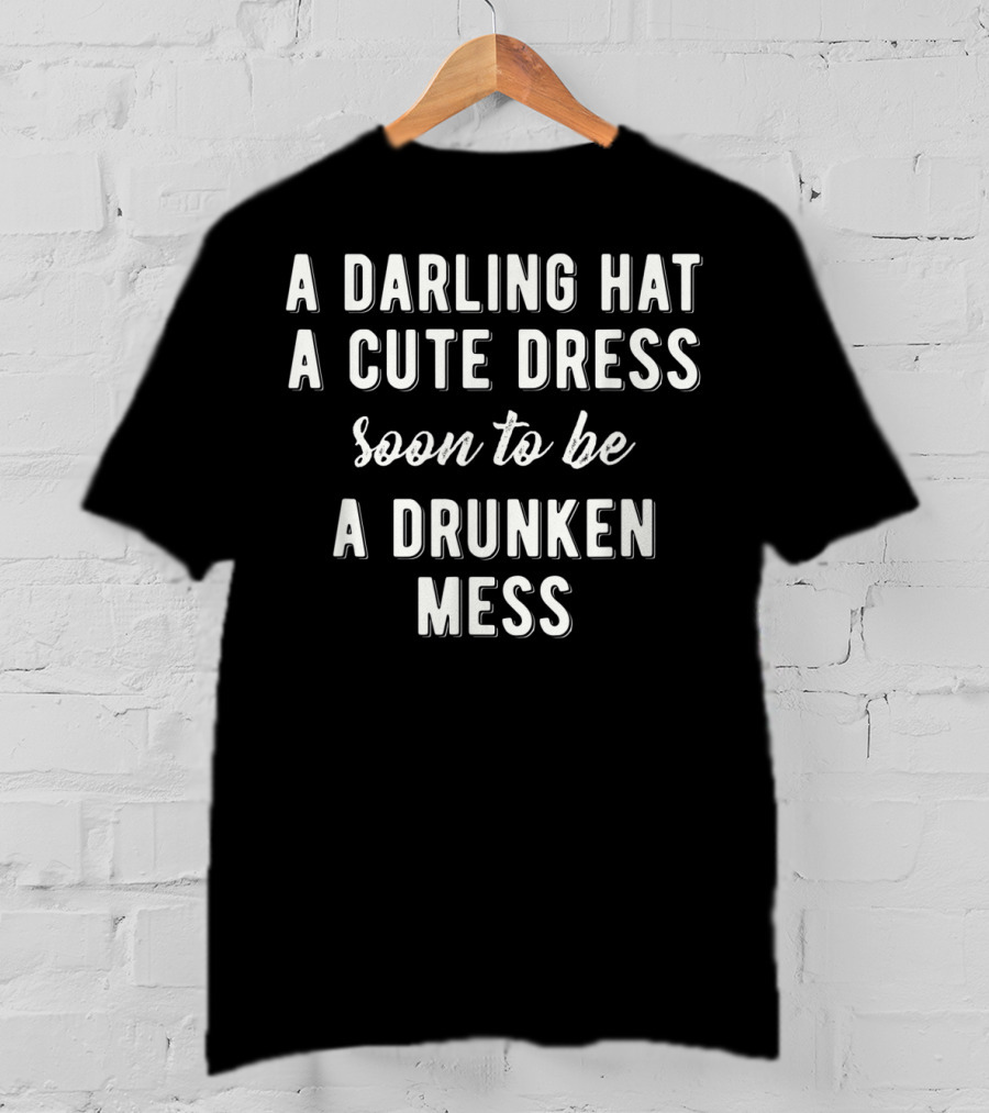 Funny Horse Race Kentucky Game A Darling Hat A Cute Dress Soon To Be A Drunken Mess T-Shirt