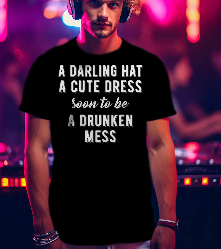 Funny Horse Race Kentucky Game A Darling Hat A Cute Dress Soon To Be A Drunken Mess T-Shirt