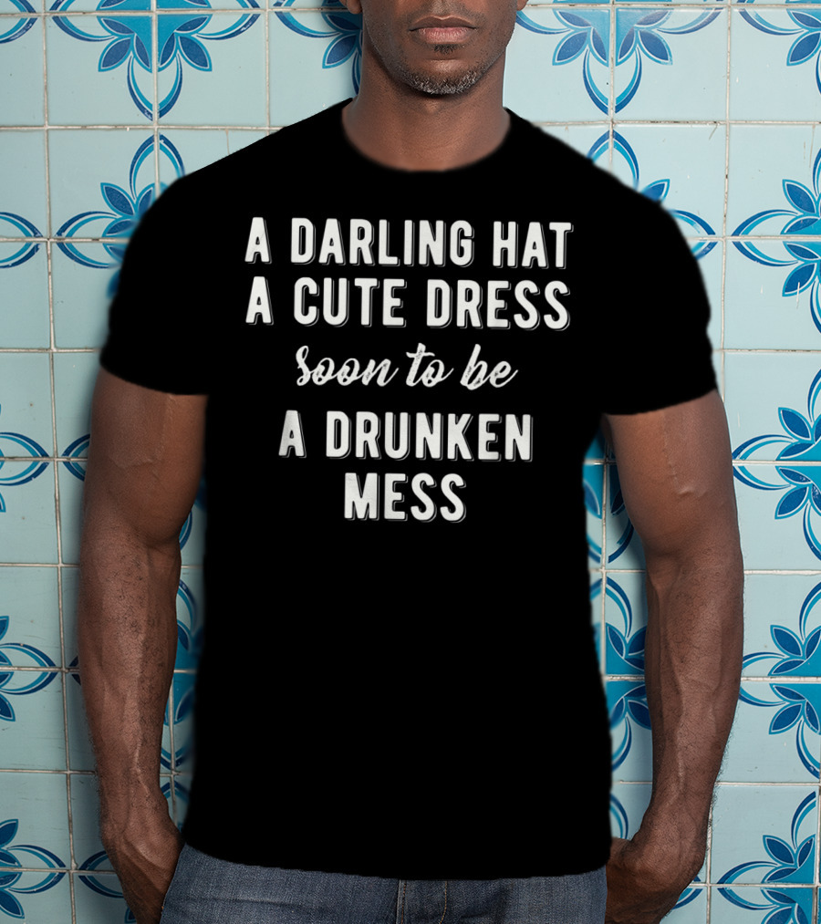 Funny Horse Race Kentucky Game A Darling Hat A Cute Dress Soon To Be A Drunken Mess T-Shirt