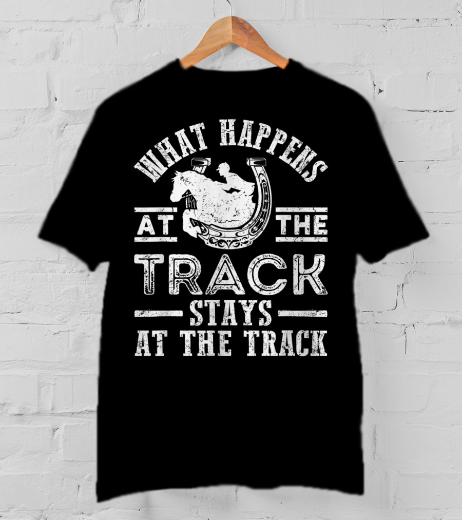 What Happens At The Track Stays At The Track Funny Horse Race T-Shirt