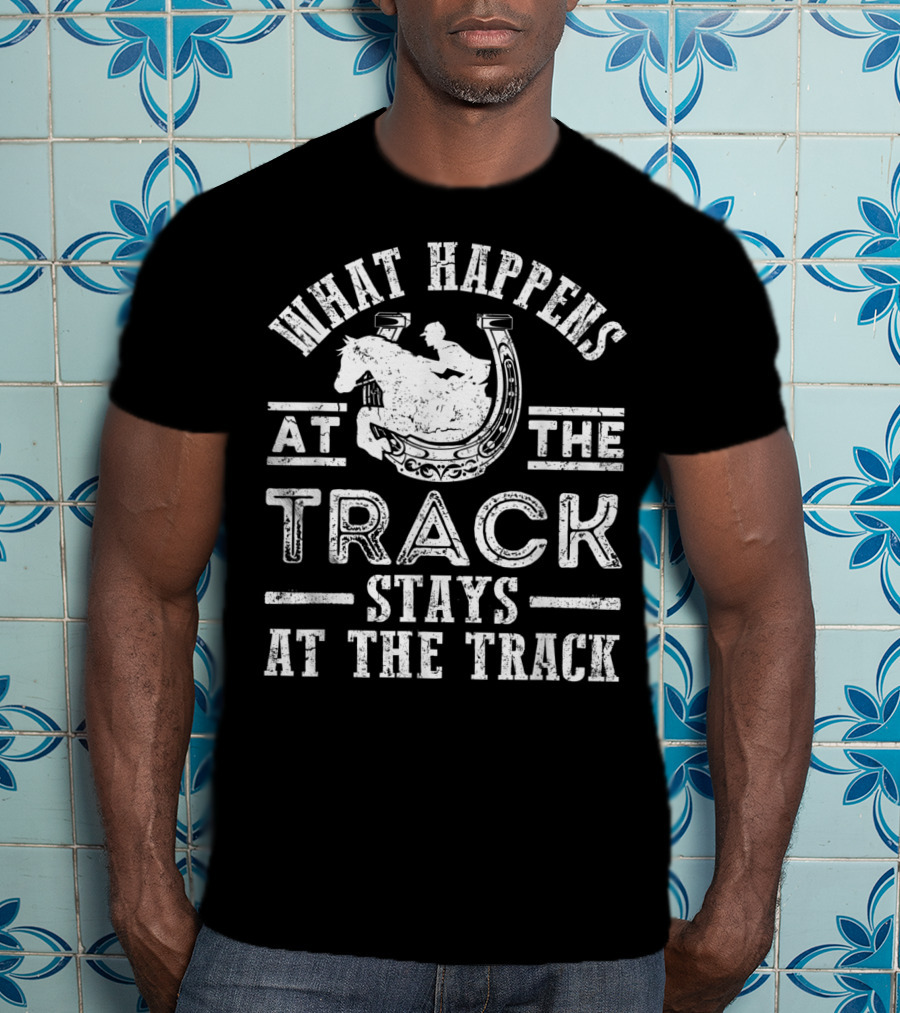 What Happens At The Track Stays At The Track Funny Horse Race T-Shirt