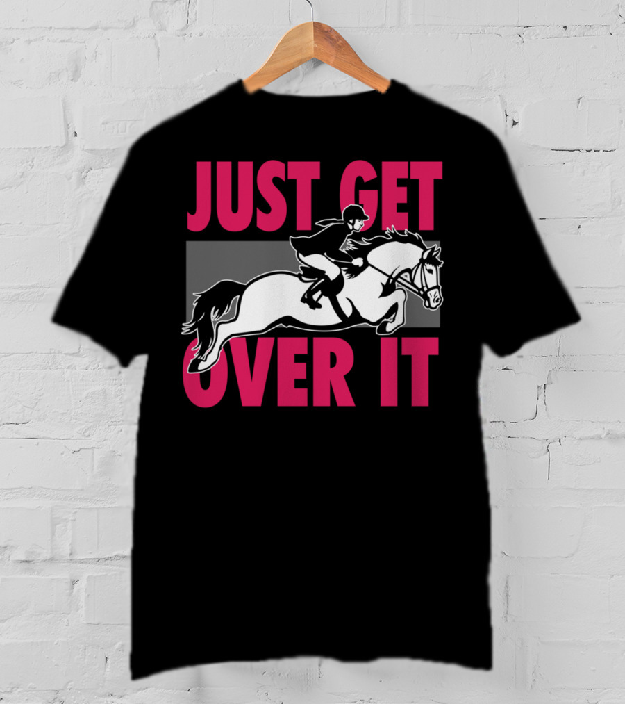 Just Get Over It Equestrian Horse Rider Jumping T-Shirt