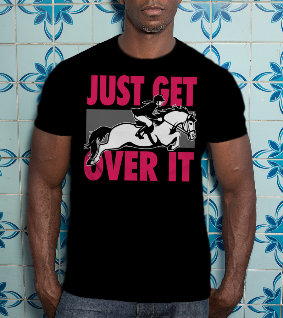 Just Get Over It Equestrian Horse Rider Jumping T-Shirt