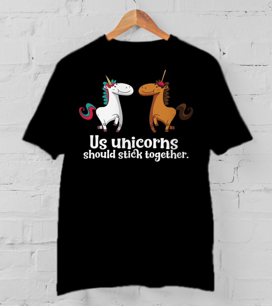 Us Unicorns Should Stick Together Funny Unicorn Horse T-Shirt