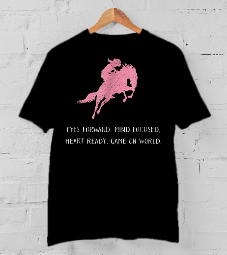 Eyes Forward Mind Focused Heart Ready Game On World Rodeo Horse T-Shirt