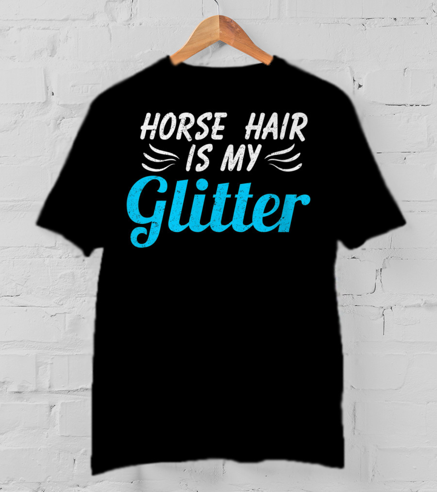 Funny Horse Hair Is My Glitter Gift For Equestrian Lover HW T-Shirt