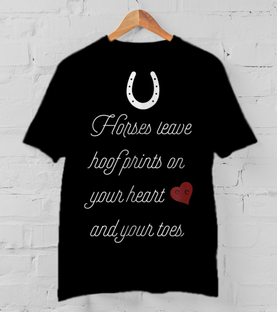 Horses Leave Hoofprints On Your Heart And Toes Horse Riding Owner Enthusiasts T-Shirt