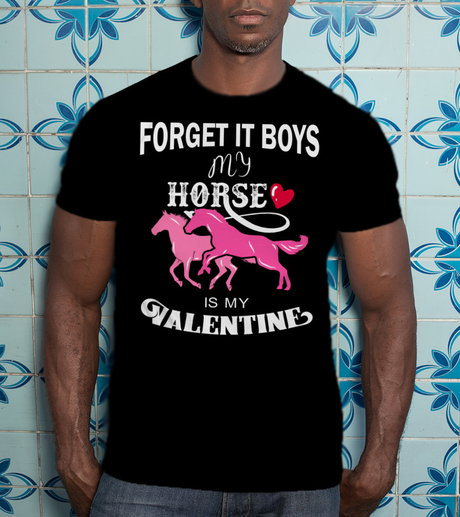 Forget It Boys My Horse Is My Valentine Hearts Valentine's Day T-Shirt