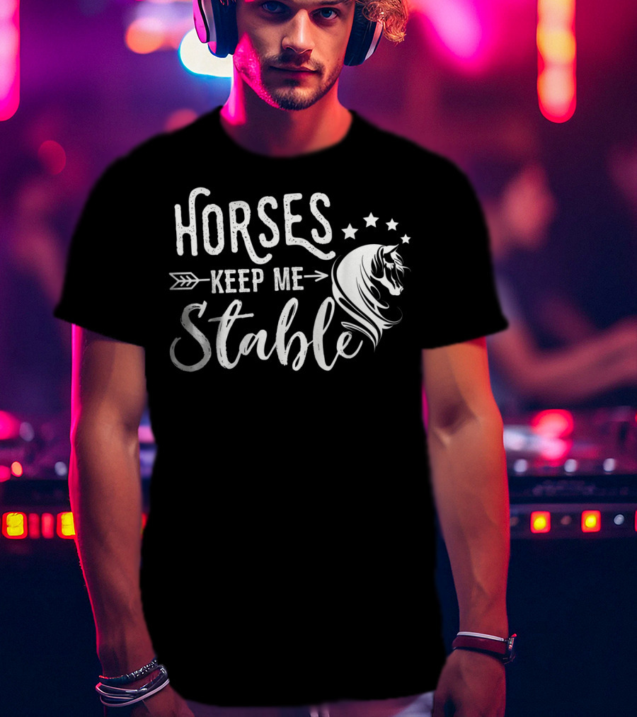 Horses Keep Me Stable Funny Horse Design With Stars And Arrow T-Shirt