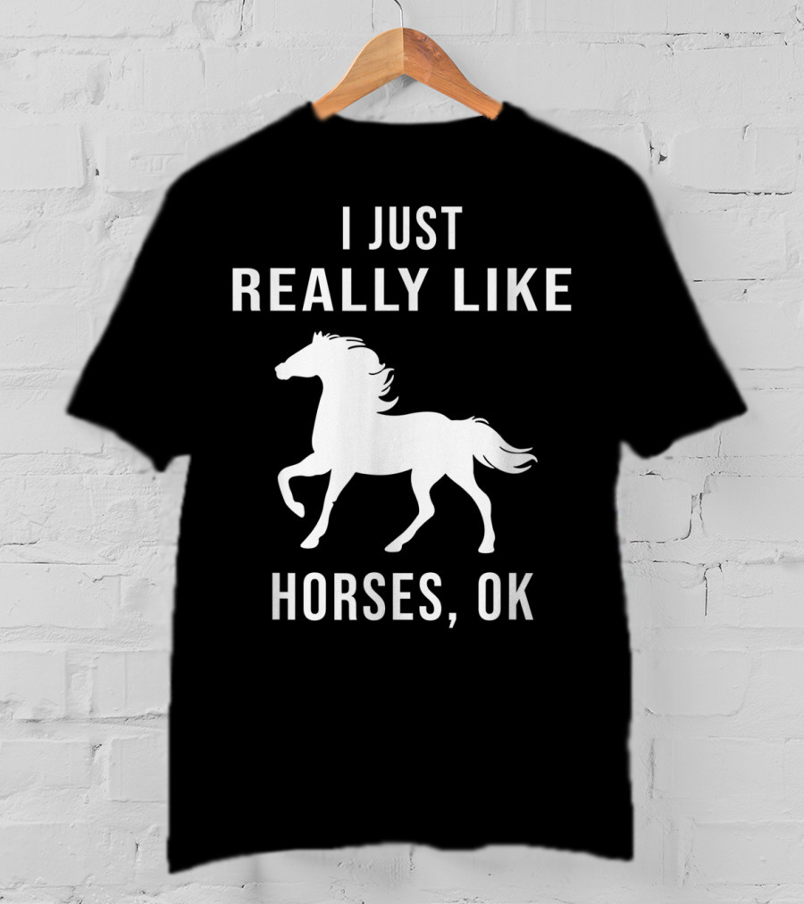 I Just Really Like Horses OK Funny Horse T-Shirt