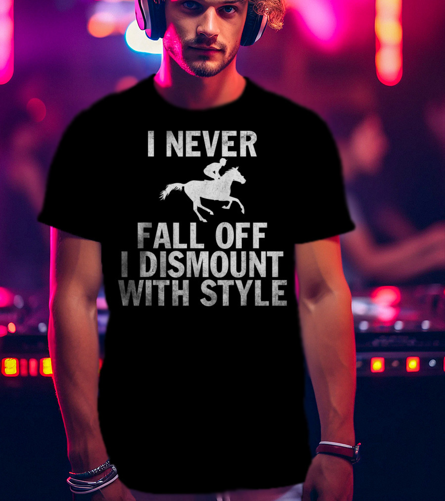 I Never Fall Off I Dismount With Style Funny Horse Equestrian Riding T-Shirt