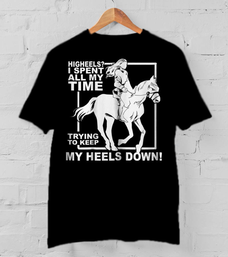 Highheels I Spent All My Time Trying To Keep My Heels Down T-Shirt