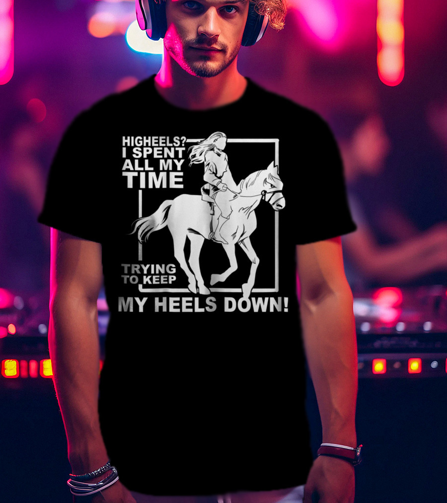 Highheels I Spent All My Time Trying To Keep My Heels Down T-Shirt