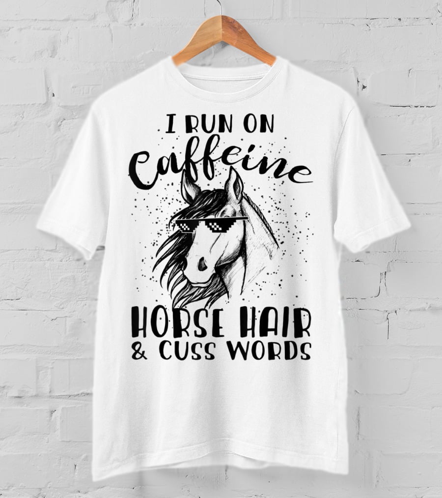I Run On Caffeine Horse Hair And Cuss Words T-Shirt