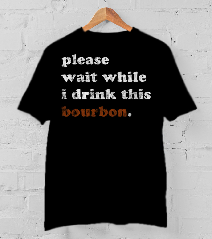 Please Wait While I Drink This Bourbon Kentucky T-Shirt