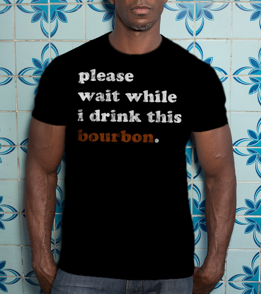 Please Wait While I Drink This Bourbon Kentucky T-Shirt