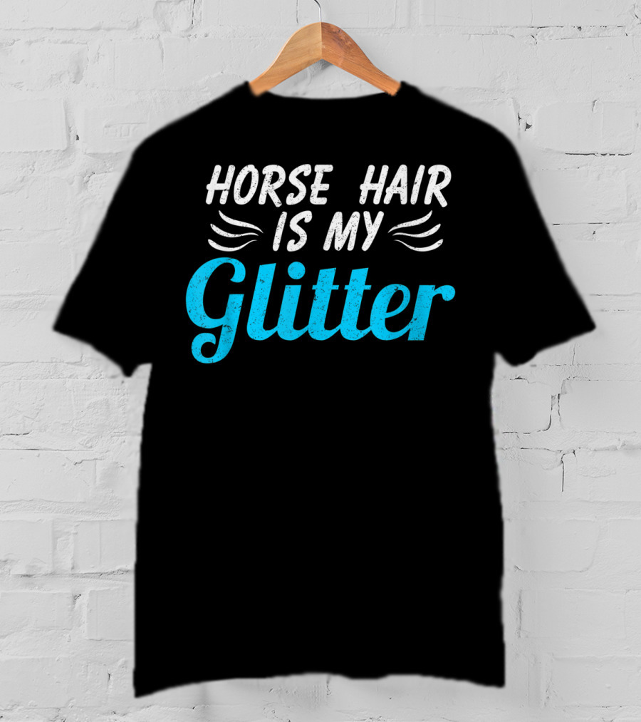 Horse Hair Is My Glitter Gift For Horse Lover Funny Equestrian T-Shirt