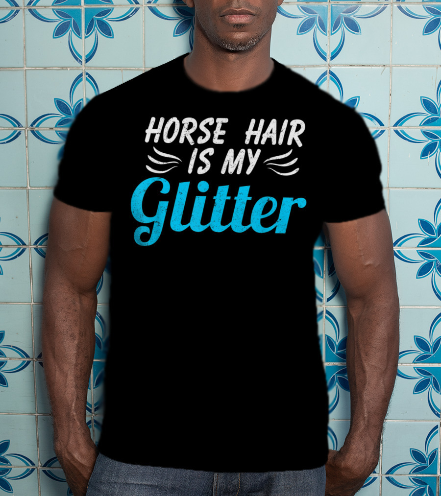 Horse Hair Is My Glitter Gift For Horse Lover Funny Equestrian T-Shirt