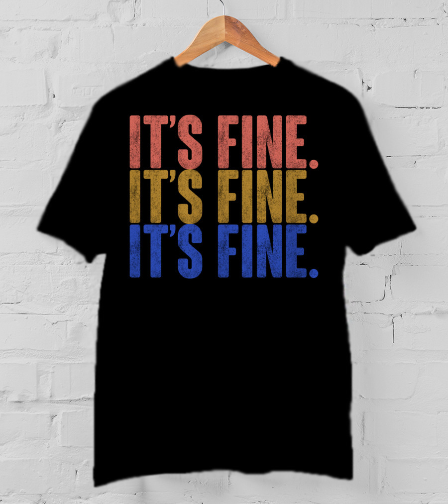 Classic Vintage It's Fine It's Fine It's Fine T-Shirt