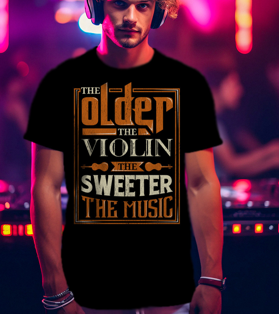 The Older The Violin The Sweeter The Music T-Shirt