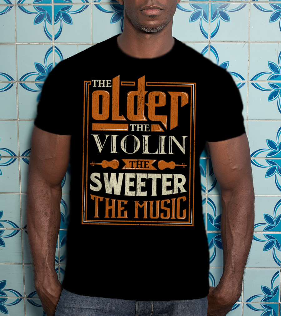 The Older The Violin The Sweeter The Music T-Shirt