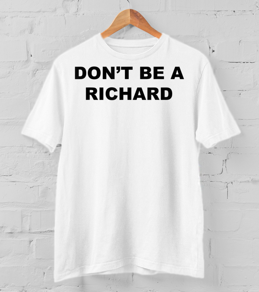 Don't Be A Richard Popular Phrase Clever Wordplay T-Shirt