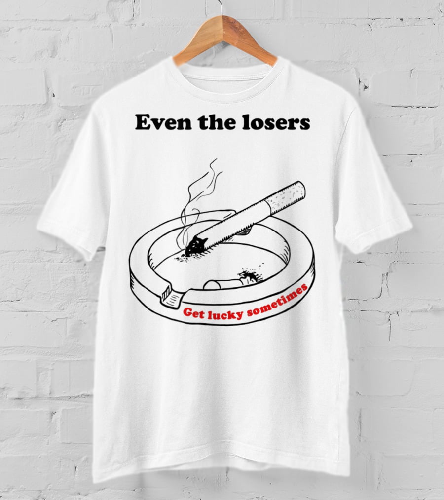 Even The Losers Get Lucky Sometimes Cigarette Classic Rock T-Shirt