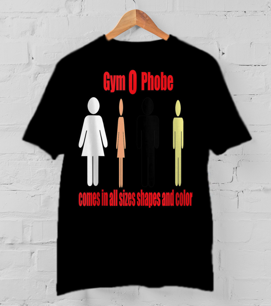 Gym O Phobe Comes In All Sizes Shapes And Color T-Shirt