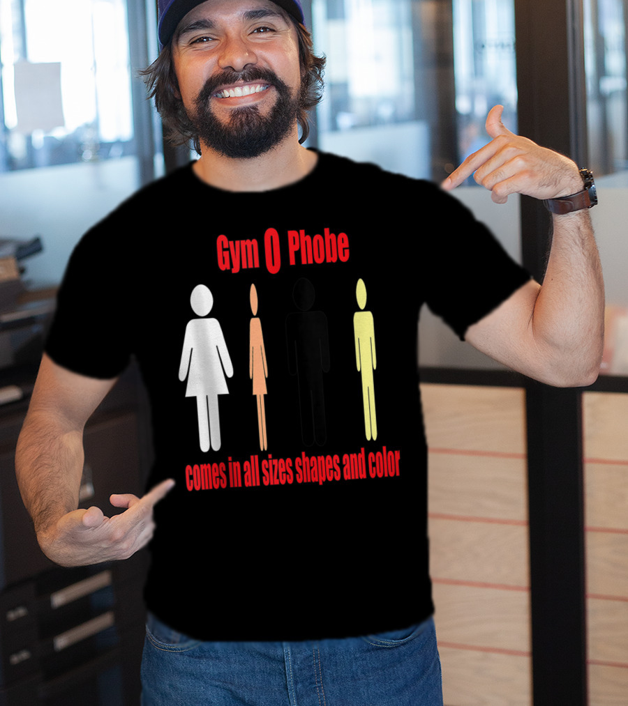 Gym O Phobe Comes In All Sizes Shapes And Color T-Shirt