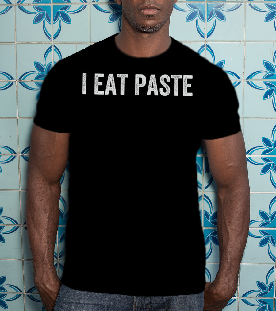 I Eat Paste Funny Stupid T-Shirt