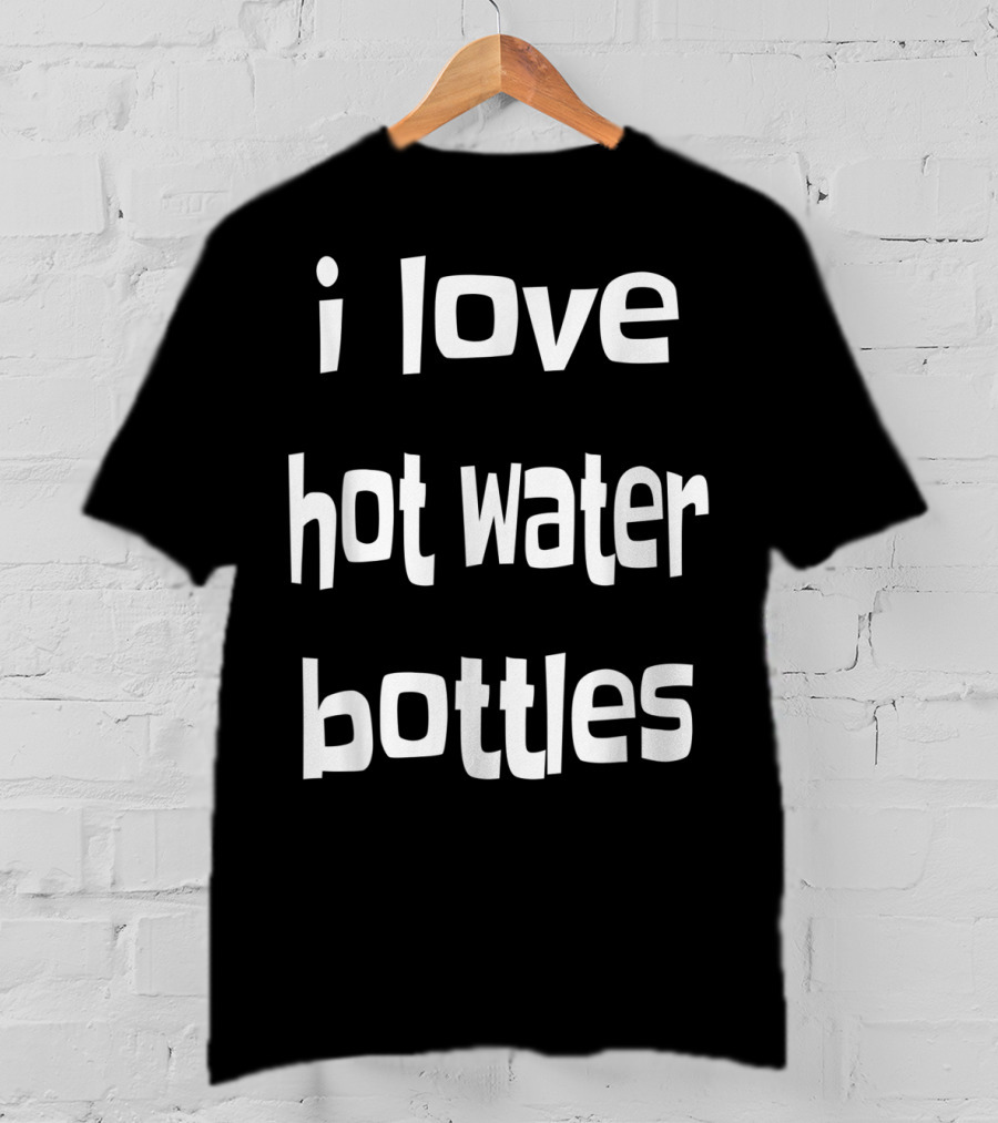 I Love Hot Water Bottles Classic Chilly Humor T-Shirt
