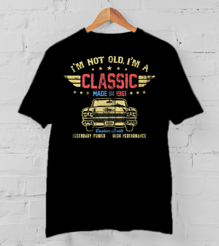I'm Not Old I'm A Classic Made In 1961 Legendary Power High Performance Custom Built T-Shirt