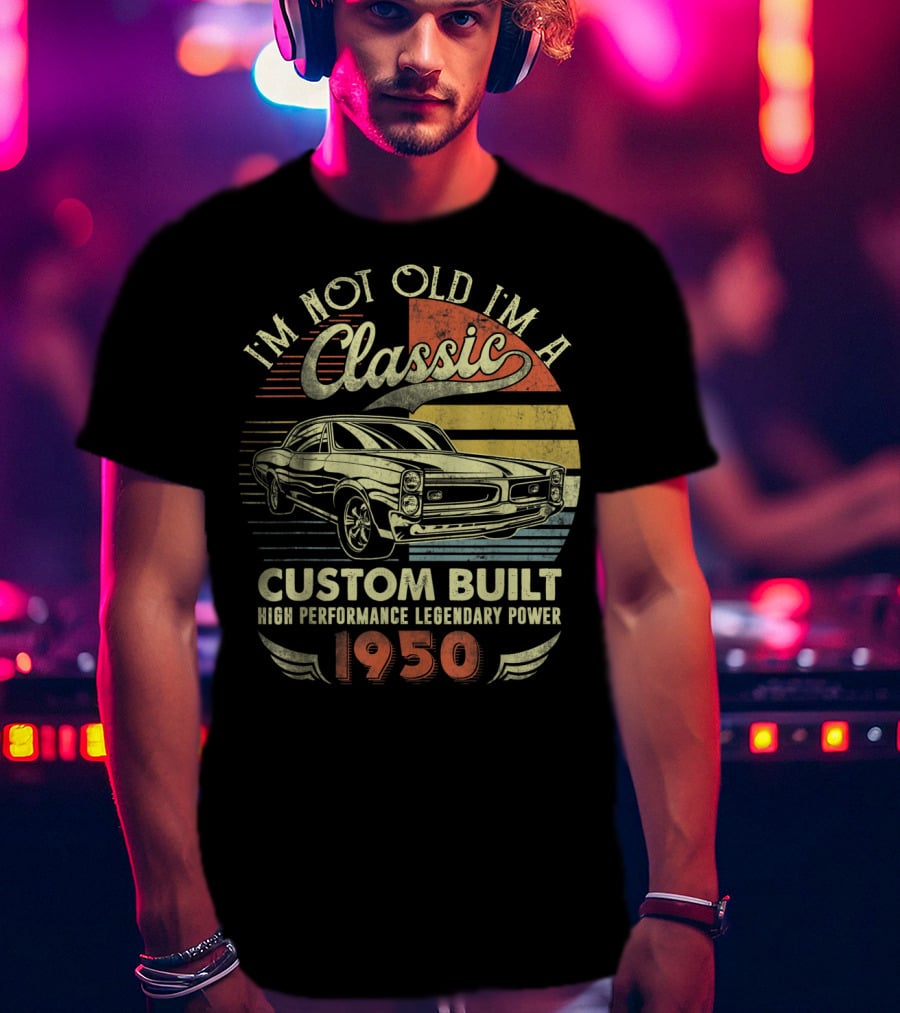 I'm Not Old I'm A Classic Custom Built High Performance Legendary Power 1950 T-Shirt