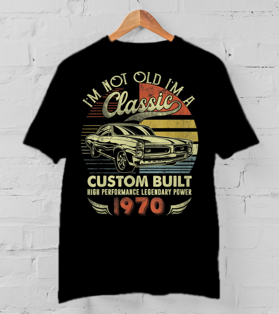 I'm Not Old I'm A Classic Custom Built High Performance Legendary Power 1970 T-Shirt