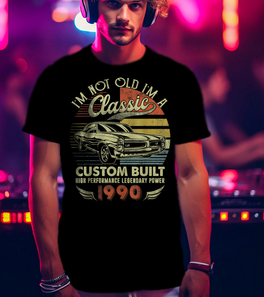 I'm Not Old I'm A Classic Custom Built High Performance Legendary Power 1990 T-Shirt
