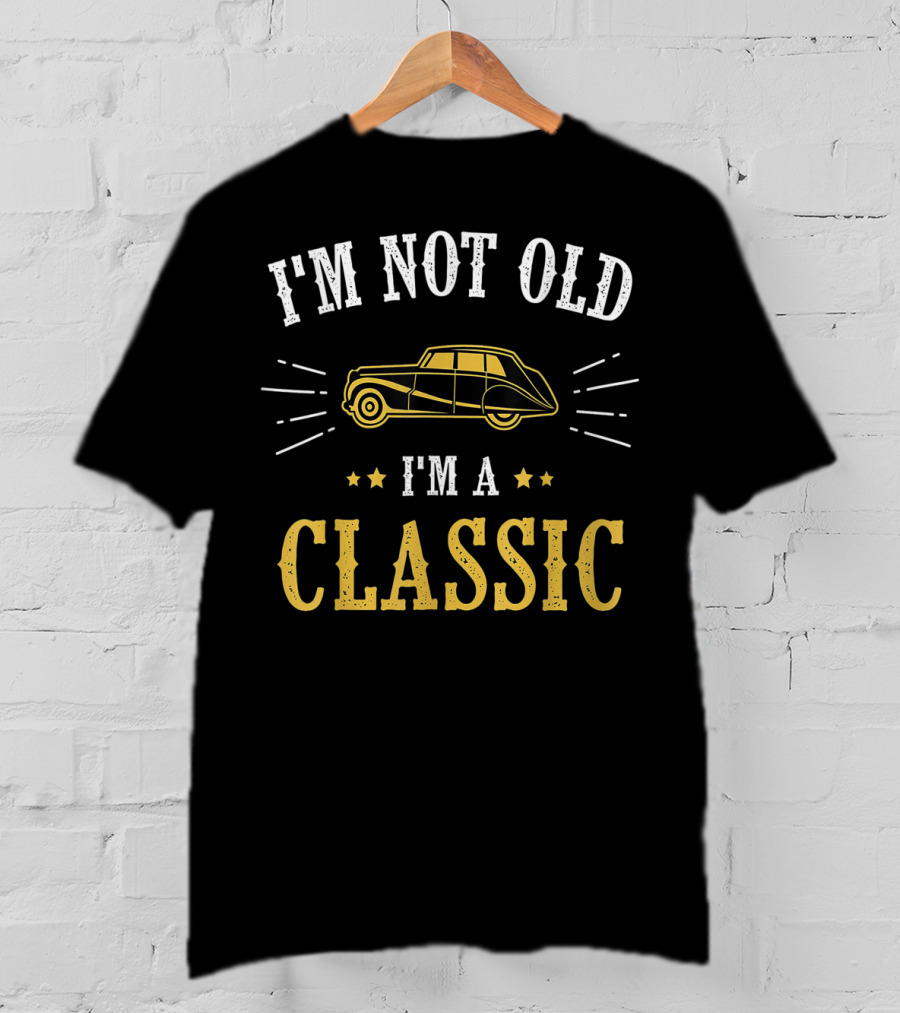 I'm Not Old I'm A Classic Vintage Car Birthday Classic Car Enthusiast T-Shirt