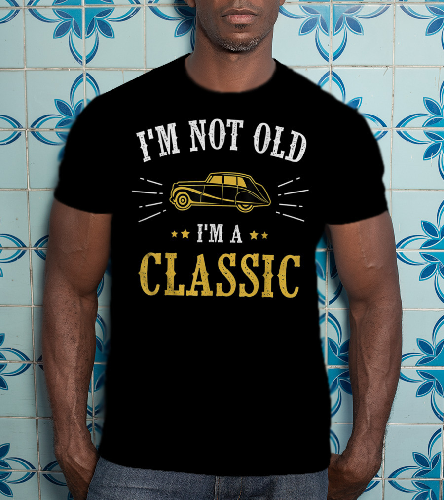 I'm Not Old I'm A Classic Vintage Car Birthday Classic Car Enthusiast T-Shirt
