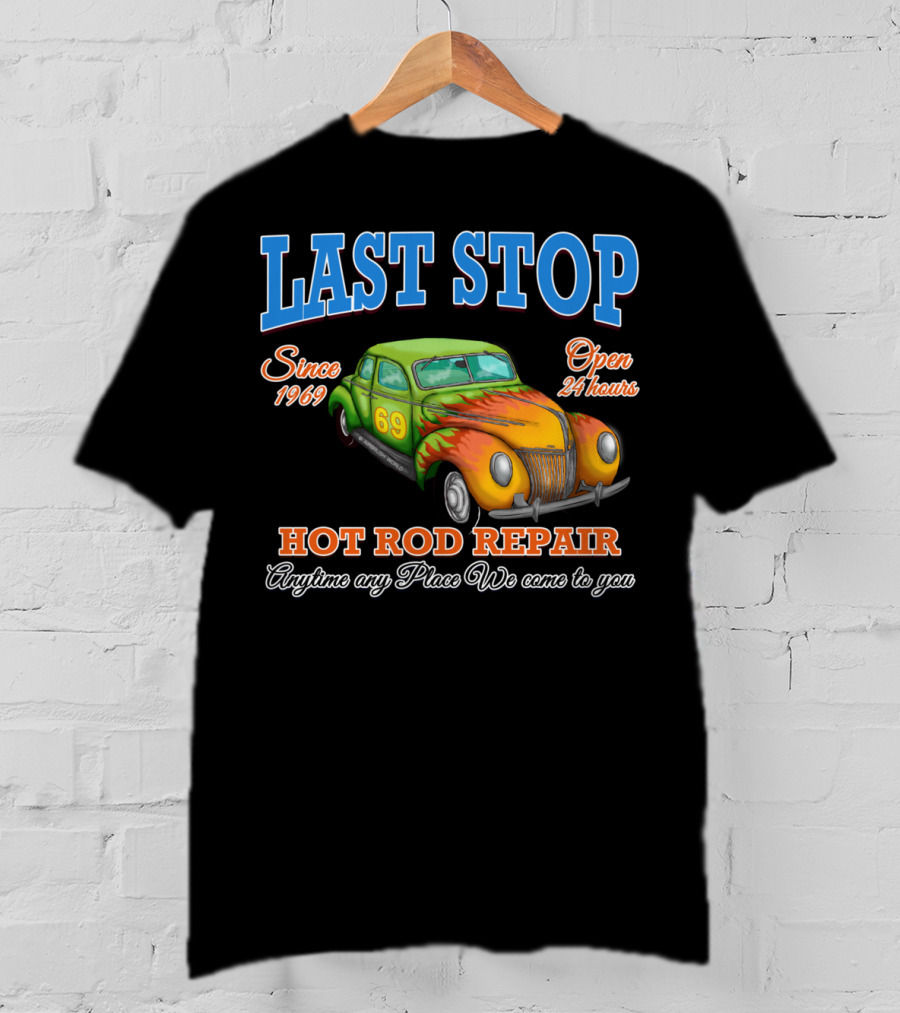Last Stop Hot Rod Repair Since 1969 Open 24 Hours Classic Car Anytime Any Place We Come To You T-Shirt